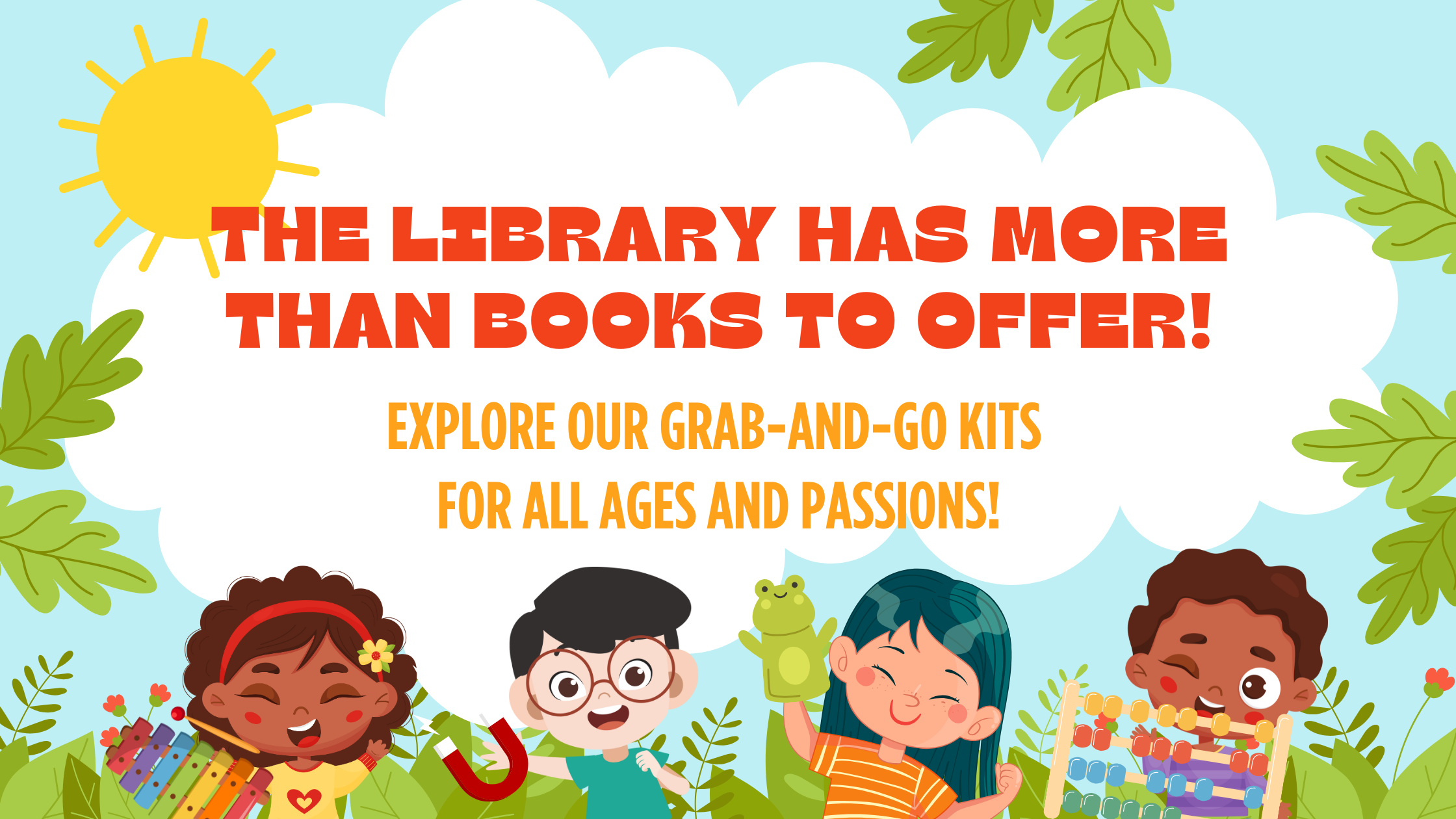 the library has more than books to offer! Explore our grab-and-go kits for all ages and passions!